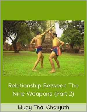 Muay Thai Chaiyuth - Relationship Between The Nine Weapons (Part 2)