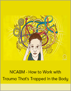 NICABM - How to Work with Trauma That's Trapped in the Body