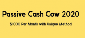Passive Cash Cow 2020 – $1000 Per Month with Unique Method