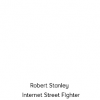 Robert Stanley - Internet Street Fighter