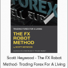 Scott Heywood - The FX Robot Method- Trading Forex For A Living