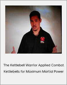 The Kettlebell Warrior Applied Combat Kettlebells for Maximum Martial Power