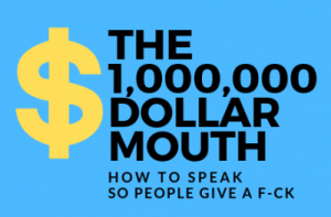 The Million Dollar Mouth - HOW TO SPEAK SO PEOPLE GIVE A F-CK