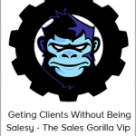 Thesalesgorilla - Geting Clients Without Being Salesy - The Sales Gorilla Vip