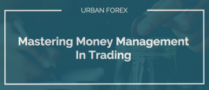 Urban Forex - Mastering Money Management In Trading