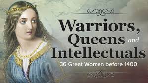 Warriors, Queens, and Intellectuals - 36 Great Women before 1400