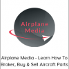 Airplane Media - Learn How To Broker, Buy & Sell Aircraft Parts