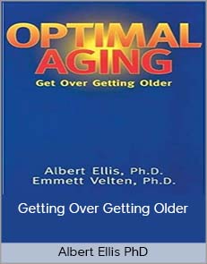 Albert Ellis PhD - Getting Over Getting Older