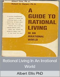 Albert Ellis PhD - Rational Living In An Irrational World
