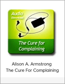 Alison A. Armstrong - The Cure For Complaining