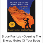 Bruce Frantzis - Opening The Energy Gates Of Your Body