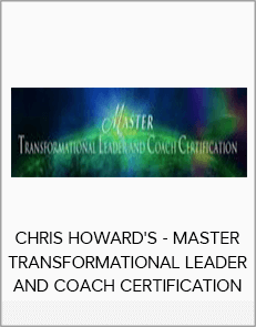 CHRIS HOWARD'S - MASTER TRANSFORMATIONAL LEADER AND COACH CERTIFICATION