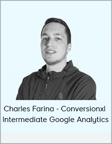 Charles Farina - Conversionxl - Intermediate Google Analytics