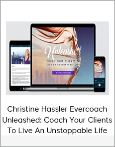 Christine Hassler Evercoach – Unleashed: Coach Your Clients To Live An Unstoppable Life
