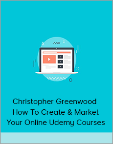 Christopher Greenwood - How To Create & Market Your Online Udemy Courses
