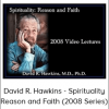 David R. Hawkins - Spirituality: Reason and Faith (2008 Series)