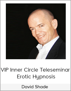 David Shade - VIP Inner Circle Teleseminar - Erotic Hypnosis