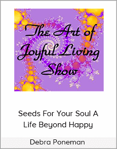 Debra Poneman - Seeds For Your Soul  A Life Beyond Happy