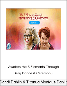 Dondi Dahlin & Titanya Monique Dahlin - Awaken the 5 Elements Through Belly Dance & Ceremony