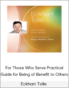 Eckhart Tolle - For Those Who Serve Practical Guide for Being of Benefit to Others