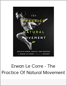 Erwan Le Corre - The Practice Of Natural Movement