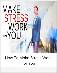 How To Make Stress Work For You