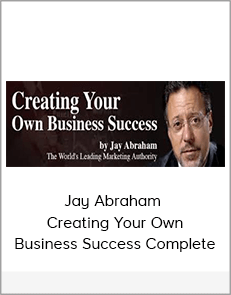 Jay Abraham - Creating Your Own Business Success Complete