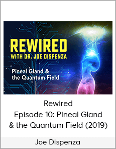 Joe Dispenza - Rewired Episode 10: Pineal Gland & the Quantum Field (2019)