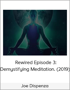 Joe Dispenza - Rewired Episode 3: Demystifying Meditation. (2019)