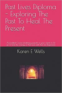 Karen E. Wells - Past Lives - Explore The Past To Heal The Present