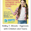 Kelley T. Woods - Hypnosis with Children and Teens