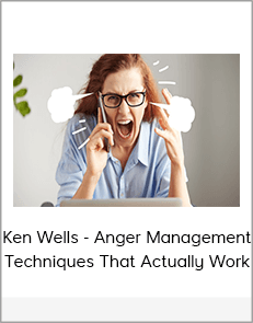 Ken Wells - Anger Management Techniques That Actually Work