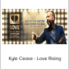 Kyle Cease - Love Rising