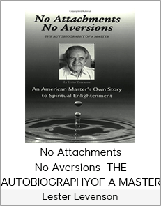 Lester Levenson - No Attachments No Aversions - THE AUTOBIOGRAPHYOF A MASTER