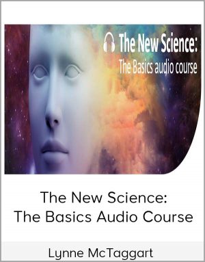 Lynne McTaggart - The New Science: The Basics Audio Course