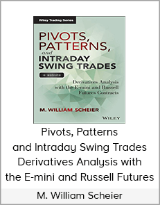 M. William Scheier - Pivots, Patterns, and Intraday Swing Trades Derivatives Analysis with the E-mini and Russell Futures