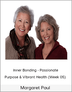 Margaret Paul - Inner Bonding - Passionate Purpose & Vibrant Health (Week 05)