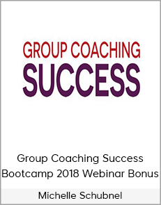 Michelle Schubnel - Group Coaching Success Bootcamp 2018 Webinar Bonus