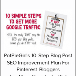 PotPieGirl's 10 Step Blog Post SEO Improvement Plan For Pinterest Bloggers For More Google Traffic!