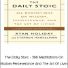 Ryan Holiday - The Daily Stoic - 366 Meditations On Wisdom, Perseverance, And The Art Of Living