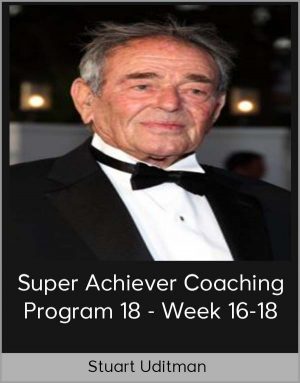 Stuart Uditman - Super Achiever Coaching Program 18 - Week 16-18