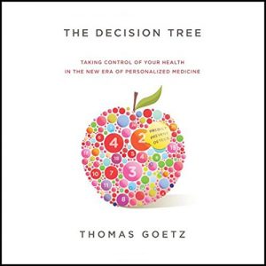 Thomas Goetz - The Decision Tree: Taking Control of Your Health in the New Era of Personalized Medicine