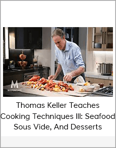 Thomas Keller Teaches Cooking Techniques III: Seafood, Sous Vide, And Desserts