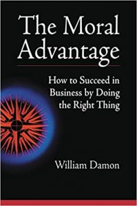 William Damon - The Moral Advantage How To Succeed In Business By Doing The Right Thing