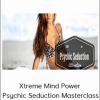 Xtreme Mind Power - Psychic Seduction Masterclass