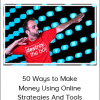 50 Ways to Make Money Using Online Strategies And Tools