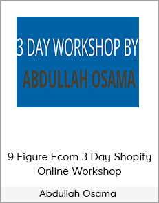 Abdullah Osama - 9 Figure Ecom 3 Day Shopify Online Workshop