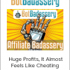 Affiliate Badassery - Huge Profits, It Almost Feels Like Cheating
