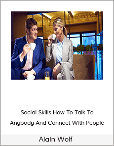Alain Wolf – Social Skills How To Talk To Anybody And Connect With People