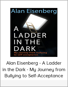 Alan Eisenberg - A Ladder in the Dark - My Journey from Bullying to Self-Acceptance